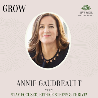 Annie Gaudreault - Stay Focused, Reduce Stress & Thrive - Live Well Virtual Summit